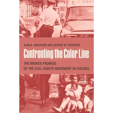 Confronting the Color Line: The Broken Promise of the Civil Rights Movement in Chicago