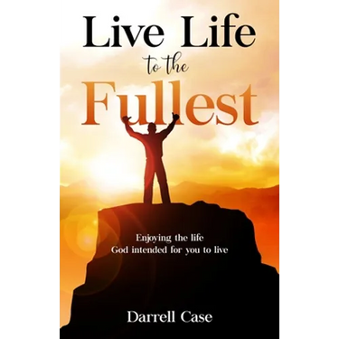 Live Life to the Fullest: Enjoying the life God intended for you to live