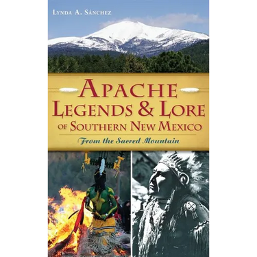 Apache Legends & Lore of Southern New Mexico: From the Sacred Mountain