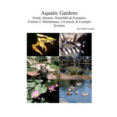 Aquatic Gardens: Ponds, Streams, Waterfalls & Fountains V. 2: Maintenance, Livestock & Example Systems