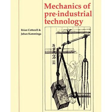 Mechanics of Pre-Industrial Technology: An Introduction to the Mechanics of Ancient and Traditional Material Culture