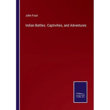 Indian Battles. Captivities, and Adventures