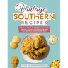 Vintage Southern Recipes: A Retro Cookbook That Will Give You a Wide Selection of Classic and Delicious Recipes From the Warm and Hospitable Sou