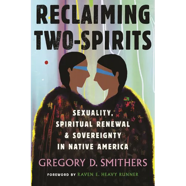 Reclaiming Two-Spirits: Sexuality, Spiritual Renewal & Sovereignty in Native America