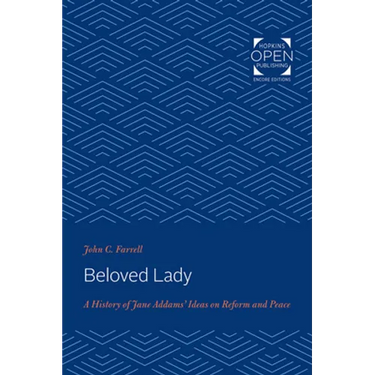 Beloved Lady: A History of Jane Addams' Ideas on Reform and Peace