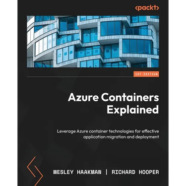 Azure Containers Explained: Leverage Azure container technologies for effective application migration and deployment