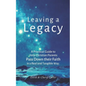 Leaving a Legacy: A Practical Guide to Help Christian Parents Pass Down Their Faith in a Real and Tangible Way.