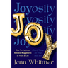 Joyosity: How to Cultivate Intense Happiness in Work & Life (Even If Things Are What They Are)