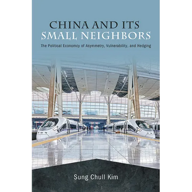China and Its Small Neighbors: The Political Economy of Asymmetry, Vulnerability, and Hedging