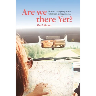 Are We There Yet?: How to keep going when Christian living gets real