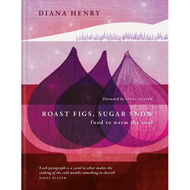 Roast Figs, Sugar Snow: Food to Warm the Soul