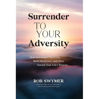 Surrender to Your Adversity: How to Conquer Adversity, Build Resilience, and Move Toward Your Life's Purpose