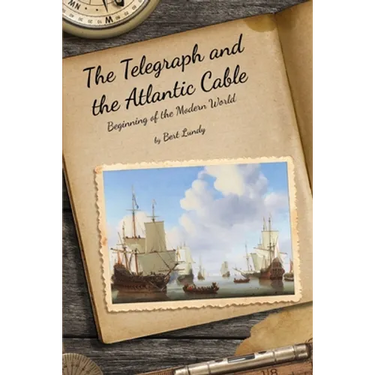 The Telegraph and the Atlantic Cable: Beginning of the Modern World