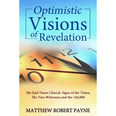 Optimistic Visions of Revelation: The End Times Church, Signs of the Times, the Two Witnesses and the 144,000