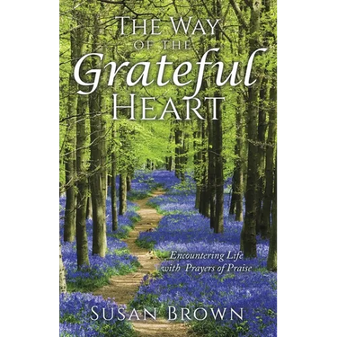 The Way of the Grateful Heart: Encountering Life with Prayers of Praise