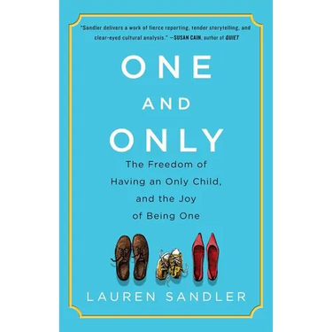 One and Only: The Freedom of Having an Only Child, and the Joy of Being One