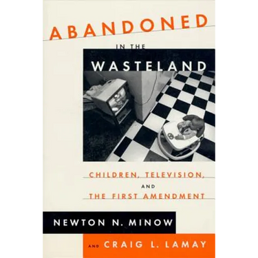 Abandoned in the Wasteland: Children, Television, & the First Amendment