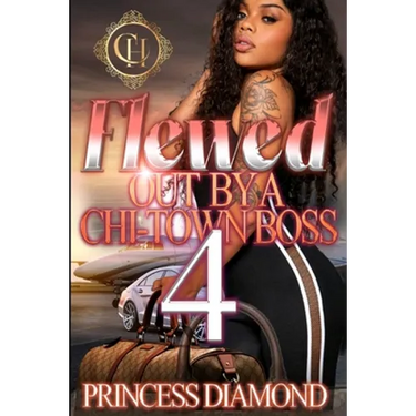 Flewed Out By A Chi-Town Boss 4: An Urban Romance Finale