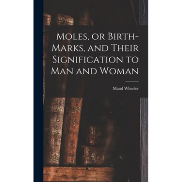 Moles, or Birth-marks, and Their Signification to Man and Woman