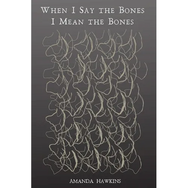 When I Say the Bones I Mean the Bones