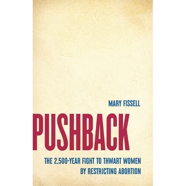 Pushback: The 2,500-Year Fight to Thwart Women by Restricting Abortion