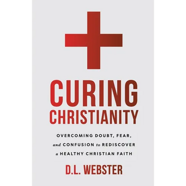 Curing Christianity: Overcoming Doubt, Fear, and Confusion to Rediscover a Healthy Christian Faith