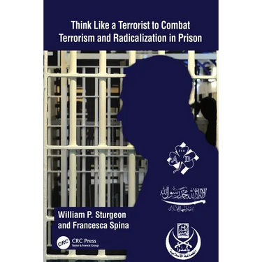 Think Like a Terrorist to Combat Terrorism and Radicalization in Prison