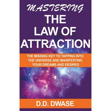 Mastering The Law of Attraction: The Missing Key To Tapping Into The Universe And Manifesting Your Dreams And Desires