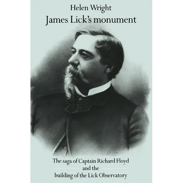 James Lick's Monument: The Saga of Captain Richard Floyd and the Building of the Lick Observatory