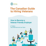 The Canadian Guide to Hiring Veterans: How to Become a Veteran Friendly Employer