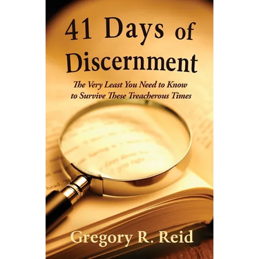 41 Days of Discernment: The Very Least You Need to Know to Survive These Treacherous Times
