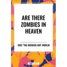 Are There Zombies in Heaven