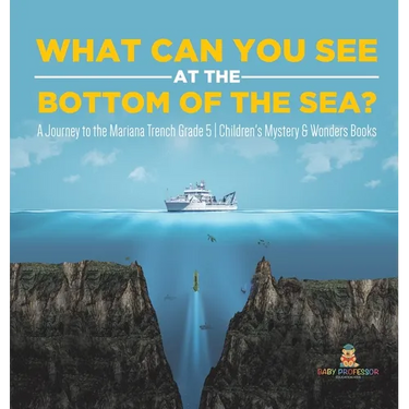 What Can You See in the Bottom of the Sea? A Journey to the Mariana Trench Grade 5 Children's Mystery & Wonders Books