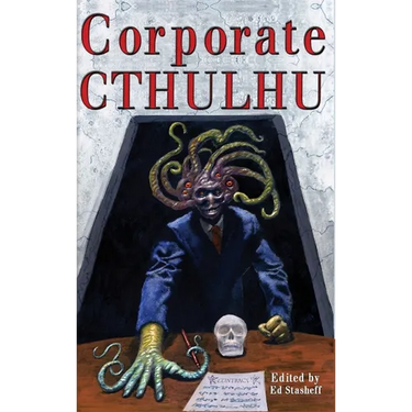 Corporate Cthulhu: Lovecraftian Tales of Bureaucratic Nightmare