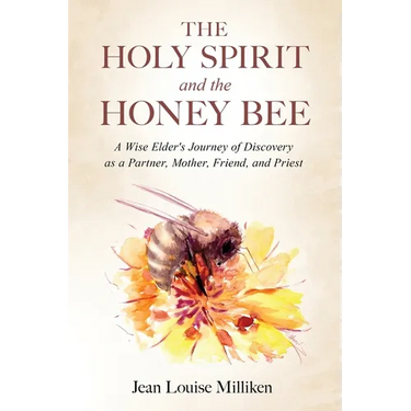 The Holy Spirit and the Honey Bee: A Wise Elder's Journey of Discovery as a Partner, Mother, and Priest