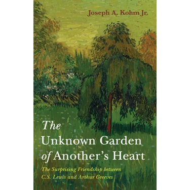 The Unknown Garden of Another's Heart: The Surprising Friendship Between C.S. Lewis and Arthur Greeves