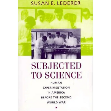 Subjected to Science: Human Experimentation in America Before the Second World War (Revised)