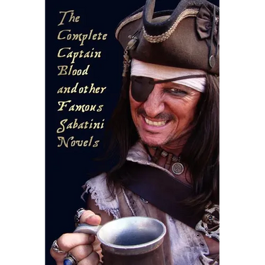 The Complete Captain Blood and Other Famous Sabatini Novels (Unabridged) - Captain Blood, Captain Blood Returns (or the Chronicles of Captain Blood),