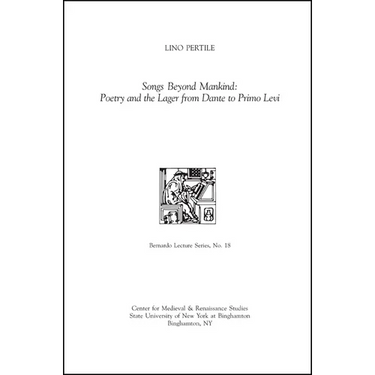 Songs Beyond Mankind: Poetry and the Lager from Dante to Primo Levi: Bernardo Lecture Series, No. 18