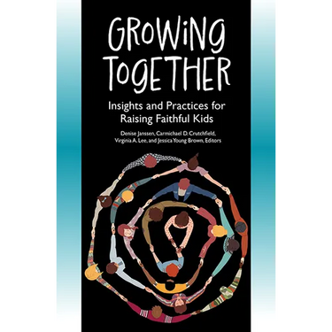 Growing Together: Insights and Practices for Raising Faithful Kids