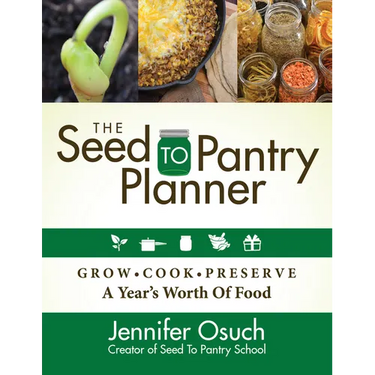 The Seed to Pantry Planner: Grow, Cook & Preserve a Year's Worth of Food