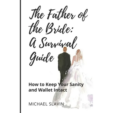 The Father of the Bride: A Survival Guide: How to Keep Your Sanity and Wallet Intact
