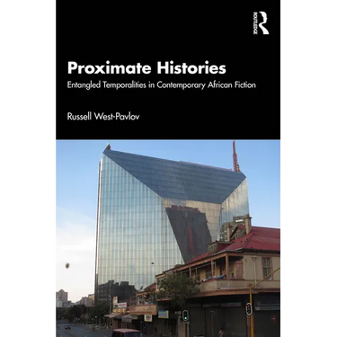 Proximate Histories: Entangled Temporalities in Contemporary African Fiction