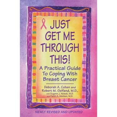 Just Get Me Through This! - Revised and Updated: A Practical Guide to Coping with Breast Cancer