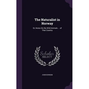 The Naturalist in Norway: Or, Notes On the Wild Animals ... of That Country