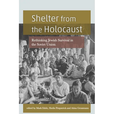 Shelter from the Holocaust: Rethinking Jewish Survival in the Soviet Union