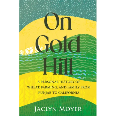 On Gold Hill: A Personal History of Wheat, Farming, and Family, from Punjab to California