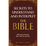 Secrets to Understand and Interpret the Bible: What Some Preachers Wont Tell You and Why