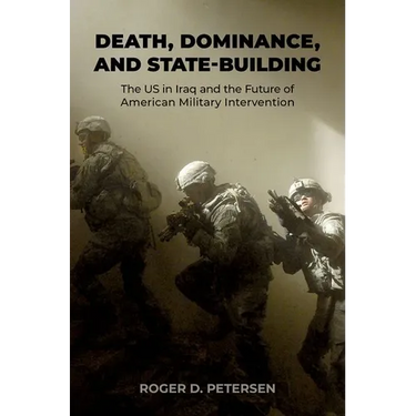 Death, Dominance, and State-Building: The Us in Iraq and the Future of American Military Intervention