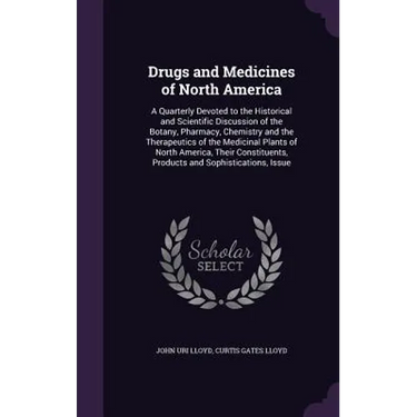 Drugs and Medicines of North America: A Quarterly Devoted to the Historical and Scientific Discussion of the Botany, Pharmacy, Chemistry and the Thera